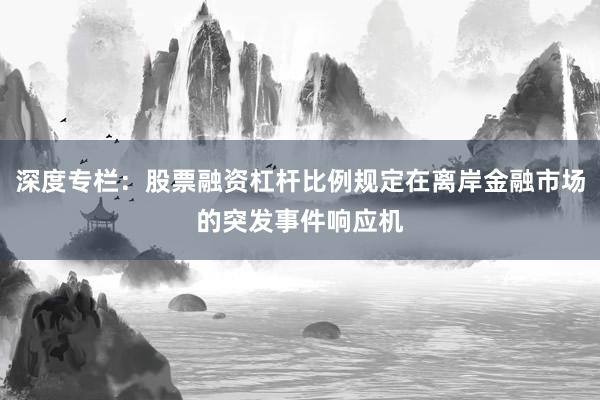 深度专栏：股票融资杠杆比例规定在离岸金融市场的突发事件响应机