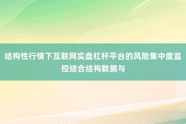 结构性行情下互联网实盘杠杆平台的风险集中度监控结合结构数据与